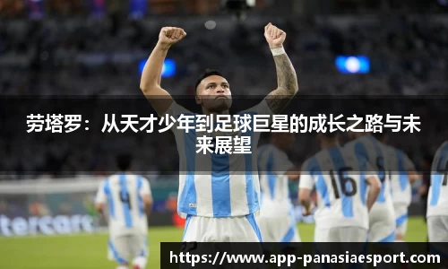 劳塔罗：从天才少年到足球巨星的成长之路与未来展望